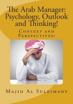 The Arab Manager: Psychology, Outlook and Thinking!: Context and Perspectives!