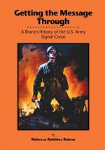 Getting the Message Through: A Branch History of the U.S. Army Signal Corps