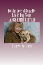 For the Love of Dogs: My Life in Dog Years: Large Print Edition