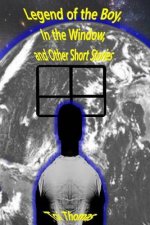 Legend of the Boy, in the Window, and Other Short Stories