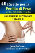 40 Ricette per la Perdita di Peso per Uno Stile di Vita Frenetico: La soluzione per trattare il grasso di