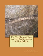 The Metallurgy of Lead and the Desilverization of Base Bullion