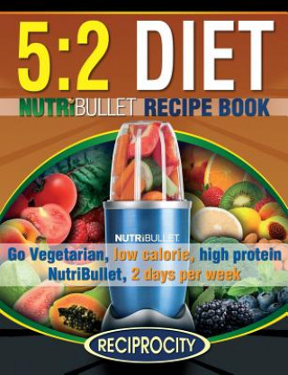 The 5: 2 Diet NutriBullet Recipe Book: 200 Low Calorie High Protein 5:2 Diet Smoothie Recipes (Susan Fotherington,Phenella Atkins)(Brožovaná)