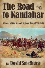 The Road to Kandahar: A Novel of the Second Afghan War, 1878-80