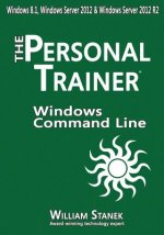 Windows Command-Line for Windows 8.1, Windows Server 2012, Windows Server 2012 R2: The Personal Trainer
