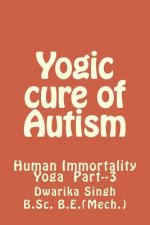 Yogic Cure of Autism: Human Immortality Part--3