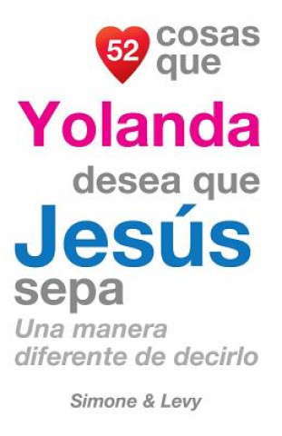 52 Cosas Que Yolanda Desea Que Jesús Sepa: Una Manera Diferente de Decirlo