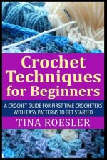 Crochet Techniques for Beginners: A Crochet Guide For First Time Crocheters with Easy Patterns to get Started