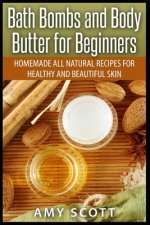 Bath Bombs and Body Butter for Beginners: Homemade All Natural Recipes for Healt