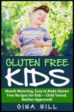 Gluten Free Kids: Mouth Watering, Easy to Make Gluten Free Recipes for Kids - Child Tested, Mother Approved!