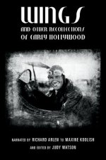 Wings and Other Recollections of Early Hollywood: Narrated by Richard Arlen to Maxine Koolish and Edited by Judy Watson