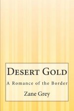 Desert Gold: A Romance of the Border