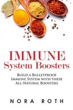 Immune System Boosters: Build a Bulletproof Immune System with these All-Natural Boosters