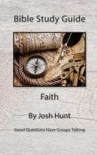 Bible Study Guide -- Faith: Good Questions Have Small Groups Talking