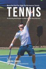 Burn Fat Fast for High Performance Tennis: Fat Burning Meal Recipes to Help You Win More Matches!