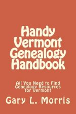 Handy Vermont Genealogy Handbook: All You Need to Find Genealogy Resources for Vermont