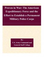 Proven in War: The American Expeditionary Force and the Effort to Establish a Permanent Military Police Corps