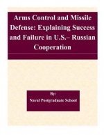 Arms Control and Missile Defense: Explaining Success and Failure in U.S.- Russian Cooperation