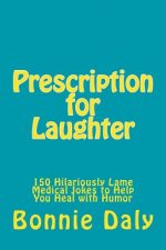 Prescription for Laughter: 150 Hilariously Lame Medical Jokes to Help You Heal with Humor