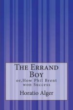 The Errand Boy: or, How Phil Brent won Success