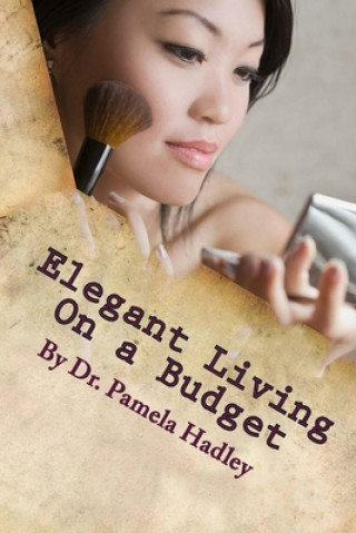 Elegant Living on a Budget: Secrets to Living an Upper Class Lifestyle While Earning a Lower Class Income