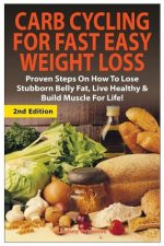 Carb Cycling for Fast Easy Weight Loss: Proven Steps on How to Lose Stubborn Belly Fat, Live Healthy & Build Muscle for Life!
