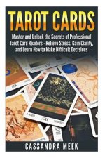 Tarot Cards: Master and Unlock the Secrets of Professional Tarot Card Readers - Relieve Stress, Gain Clarity, and Learn How to Make