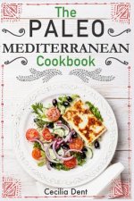 The Paleo Mediterranean Cookbook: Delicious, Healthy and Wholesome Food from The Mediterranean Coast