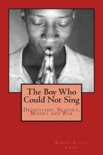 The Boy Who Could Not Sing: Dedication, Bravery, Misery and War