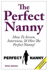 The Perfect Nanny: How to Screen, Interview and Hire the Perfect Nanny!