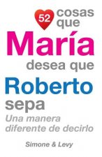 52 Cosas Que María Desea Que Roberto Sepa: Una Manera Diferente de Decirlo