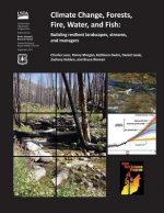 Climate Change, Forests, Fire, Water, and Fish: Building resilient landscapes, streams, and managers