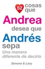 52 Cosas Que Andrea Desea Que Andrés Sepa: Una Manera Diferente de Decirlo