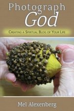 Photograph God: Creating a Spiritual Blog of Your Life