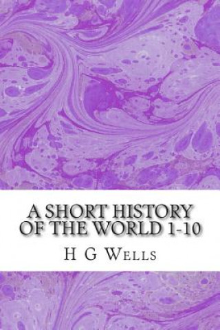 A Short History of the World 1-10: (H.G Wells Classics Collection)