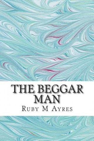 The Beggar Man: (Ruby M Ayres Classics Collection)