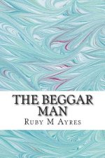 The Beggar Man: (Ruby M Ayres Classics Collection)