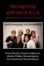 Stirring It Up with the G.A.L.S.: Inspirational Stories & 50 Favorite Recipes