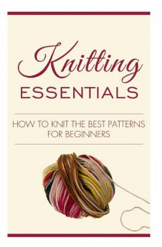 Knitting Essentials: How to Knit the Best Patterns for Beginners