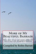 More of My Beautiful Bahrain: More Short Stories and Poetry about Life and Living in the Kingdom of Bahrain