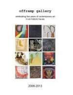 Offramp Gallery Fifth Anniversary Catalog: Celebrating Five Years of Contemporary Art in an Historic House