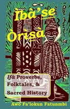 Iba Se Orisa: Ifa Proverbs, Folktales, Sacred History And Prayer