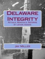 Delaware Integrity: Rituals, Removals, Reforms by Lenape Indiens