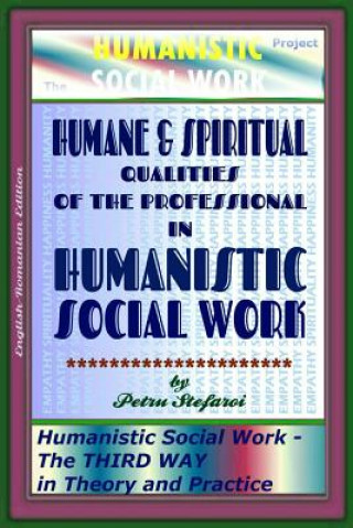 Humane & Spiritual Qualities of the Professional in Humanistic Social Work: Humanistic Social Work - The THIRD WAY in Theory and Practice (The HUMANIS