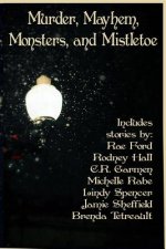 Murder, Mayhem, Monsters, and Mistletoe: an anthology