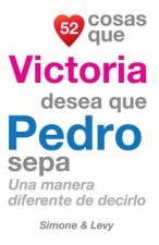 52 Cosas Que Victoria Desea Que Pedro Sepa: Una Manera Diferente de Decirlo