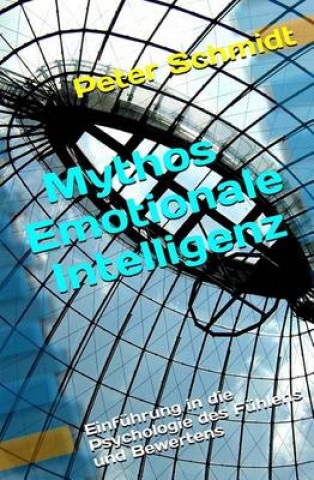 Mythos Emotionale Intelligenz: Einfuhrung in Die Psychologie Des Fuhlens Und Bewertens