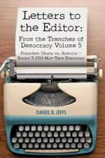Letters to the Editor: From the Trenches of Democracy Volume 5: President Obama vs. America - Round 7: 2014 Mid-Term Elections