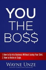 YOU The Boss: 1. How to Go Into Business Without Losing Your Shirt 2. How to Retire In Style