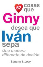 52 Cosas Que Ginny Desea Que Iván Sepa: Una Manera Diferente de Decirlo